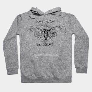 Have the Day you Deserve Cicada Hoodie